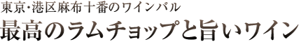 東京港区麻布十番のワインバル 最高のラムチョップと旨いワイン